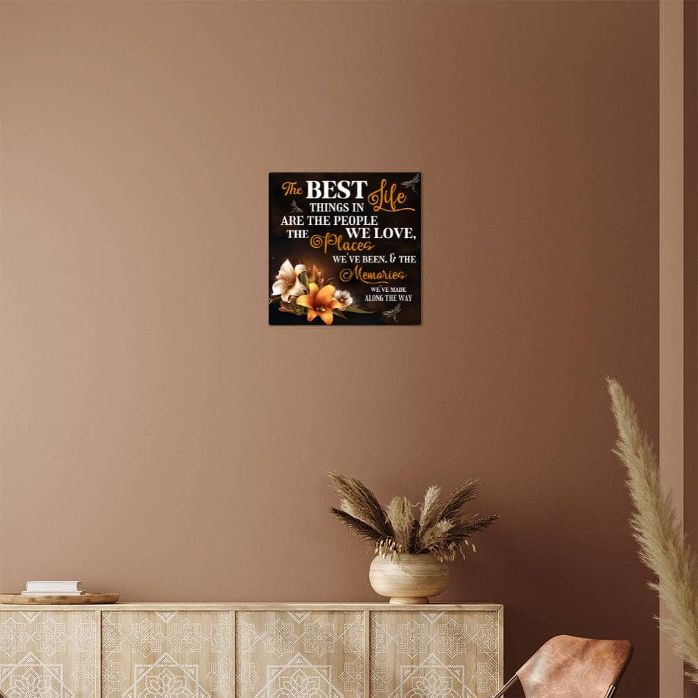 Inspirational - The Best Things In Life - High Gloss Metal Art Prints - The Shoppers Outlet
