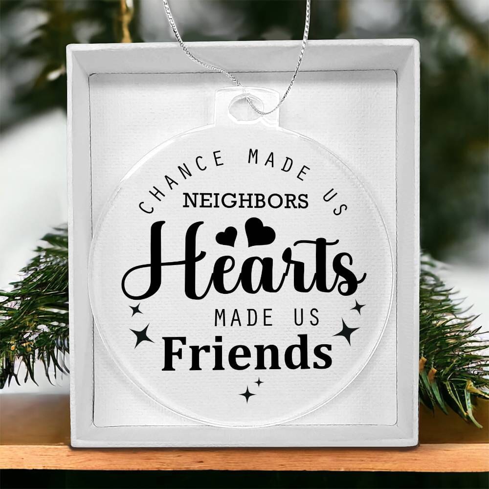 Friend - Holiday Ornament - Chance Made Us Neighbors Hearts Made Us Friends - Personalized Acrylic Ornament - The Shoppers Outlet