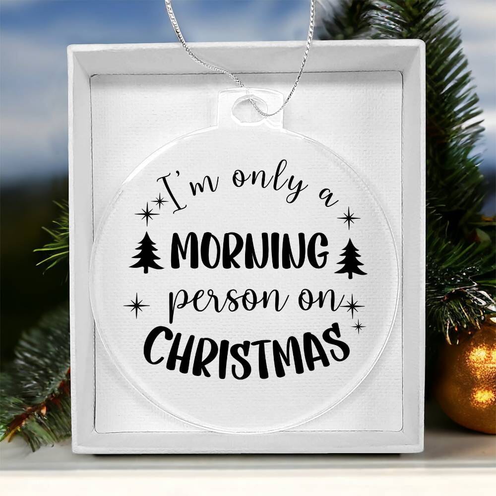 Funny - Holiday Ornament - I'M ONLY A MORNING PERSON ON CHRISTMAS - Personalized Acrylic Ornament - The Shoppers Outlet