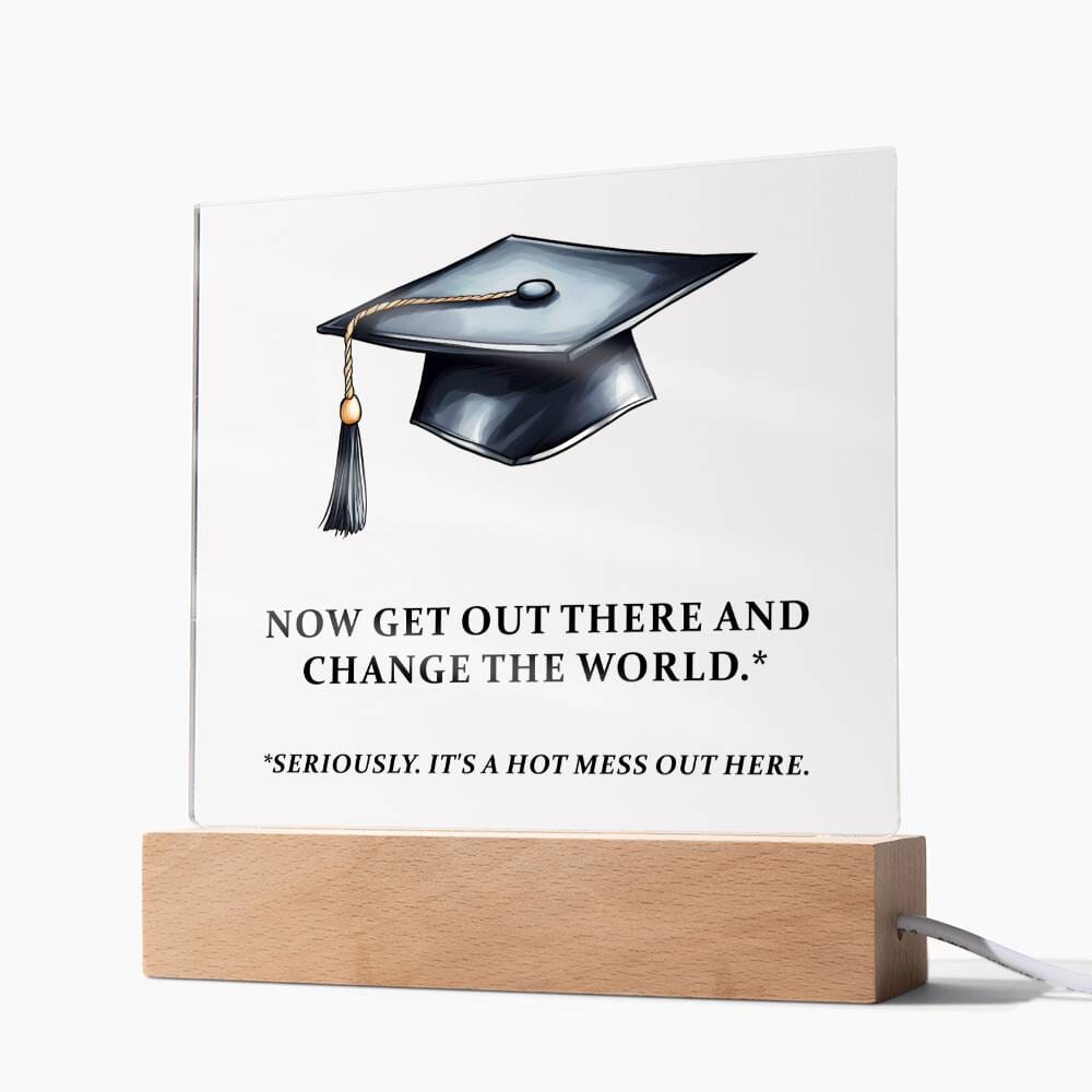 Graduation - Now Get Out There And Change The World - Square Acrylic Plaque - The Shoppers Outlet