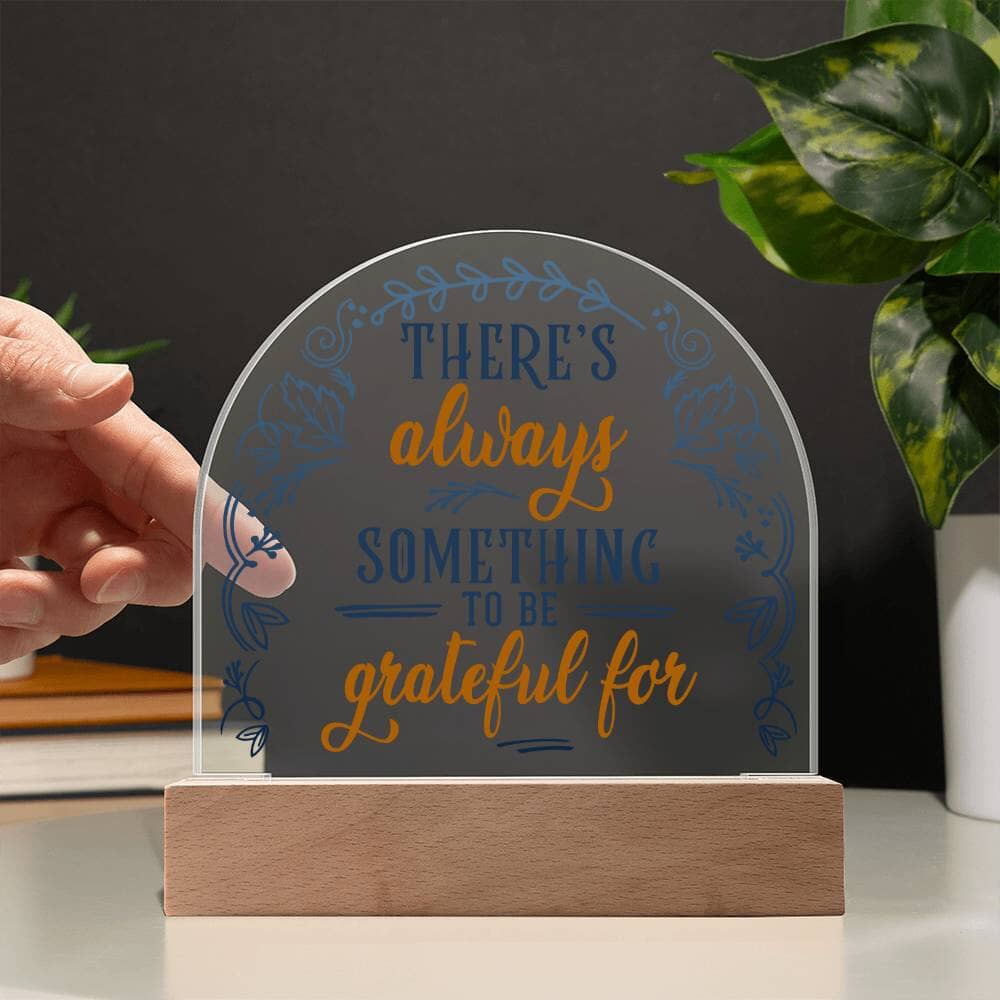 Inspirational - There's Always Something To Be Grateful For - Dome Shaped Acrylic Plaque - The Shoppers Outlet