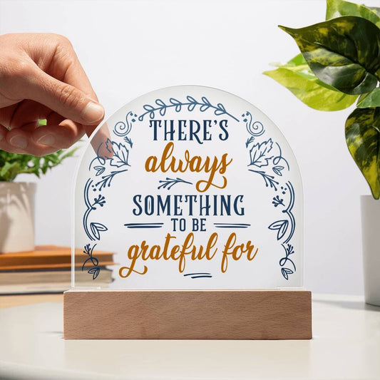 Inspirational - There's Always Something To Be Grateful For - Dome Shaped Acrylic Plaque - The Shoppers Outlet