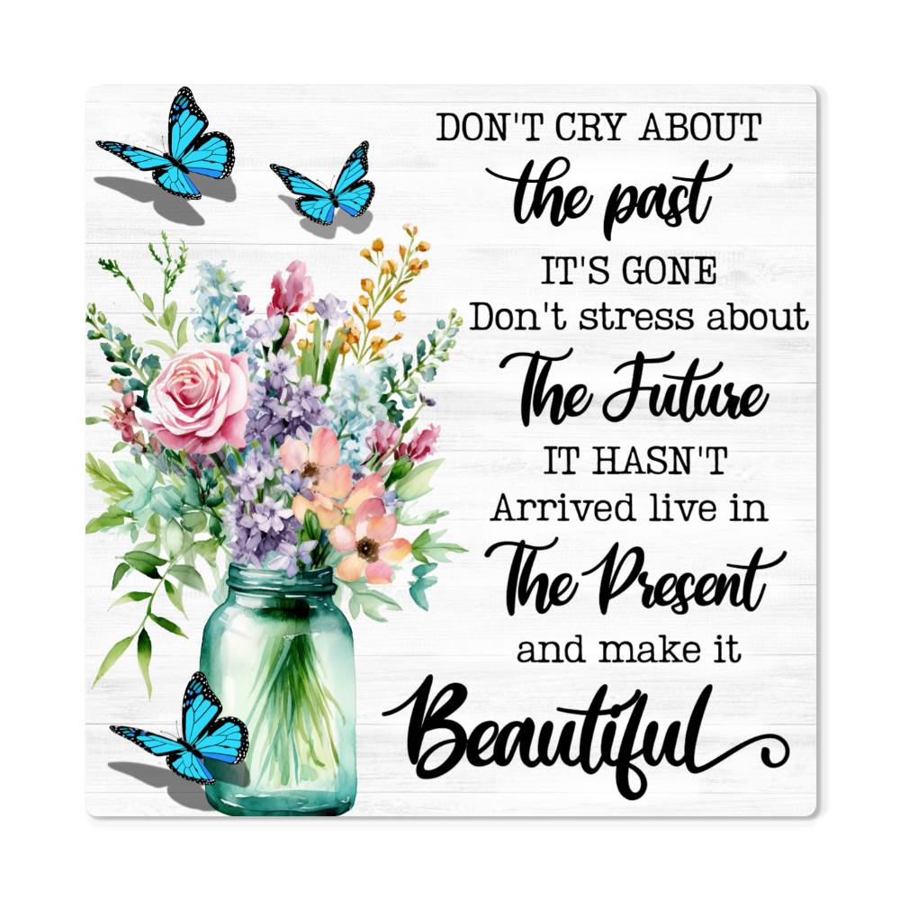 Motivational - Don' Cry About The Past - High Gloss Metal Art Prints - The Shoppers Outlet