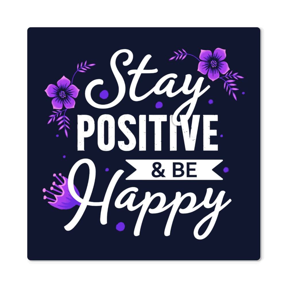 Motivational - Stay Positive & Be Happy - High Gloss Metal Art Prints - The Shoppers Outlet