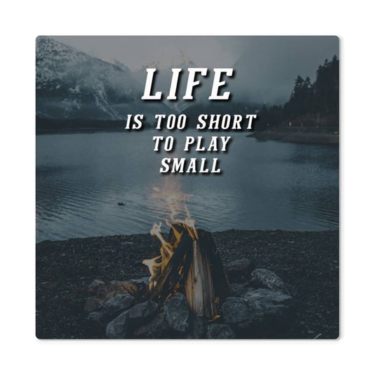 Motivational - Life Is To Short To Play Small - High Gloss Metal Art Prints - The Shoppers Outlet