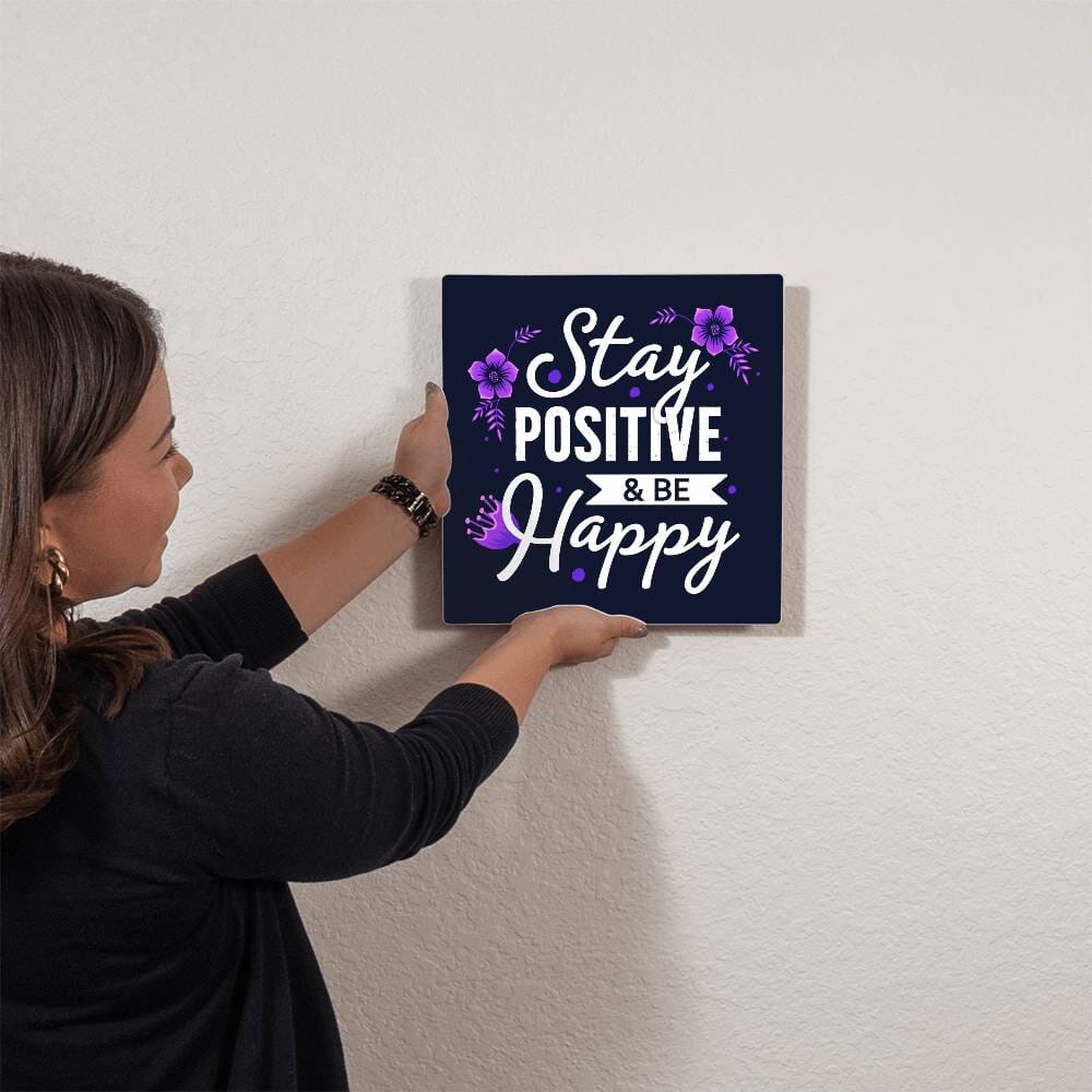 Motivational - Stay Positive & Be Happy - High Gloss Metal Art Prints - The Shoppers Outlet