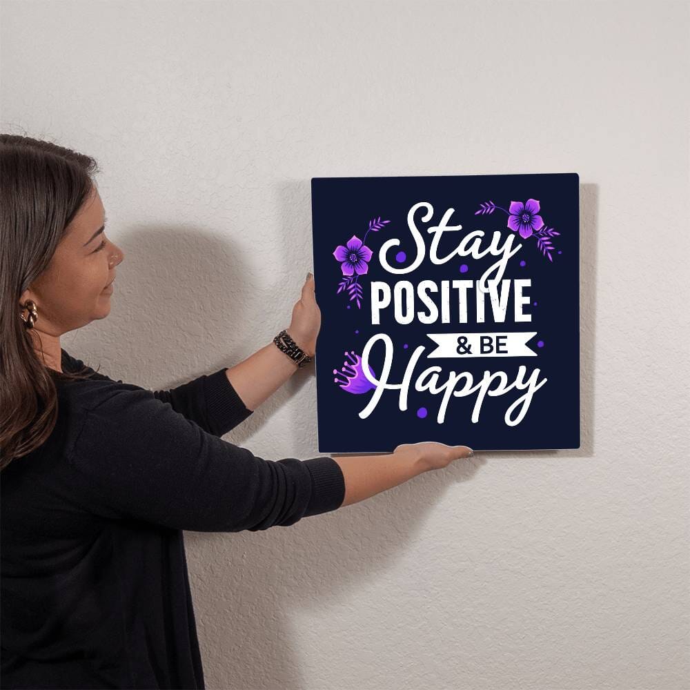 Motivational - Stay Positive & Be Happy - High Gloss Metal Prints - The Shoppers Outlet