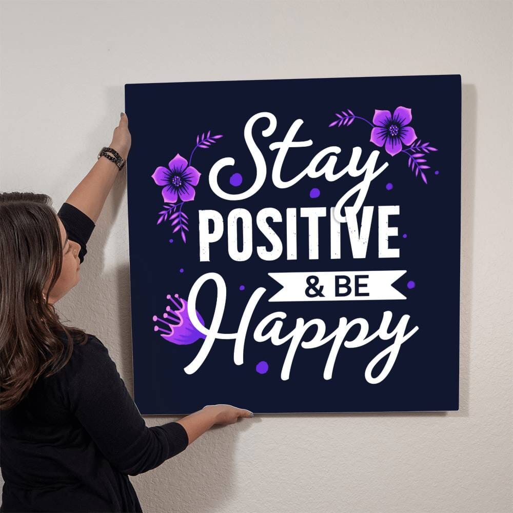 Motivational - Stay Positive & Be Happy - High Gloss Metal Art Prints - The Shoppers Outlet