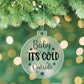 Funny - Holiday Ornament - Baby It's Cold Outside - Personalized Acrylic Ornament - The Shoppers Outlet