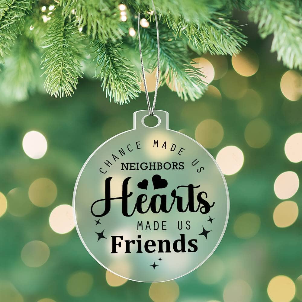 Friend - Holiday Ornament - Chance Made Us Neighbors Hearts Made Us Friends - Personalized Acrylic Ornament - The Shoppers Outlet
