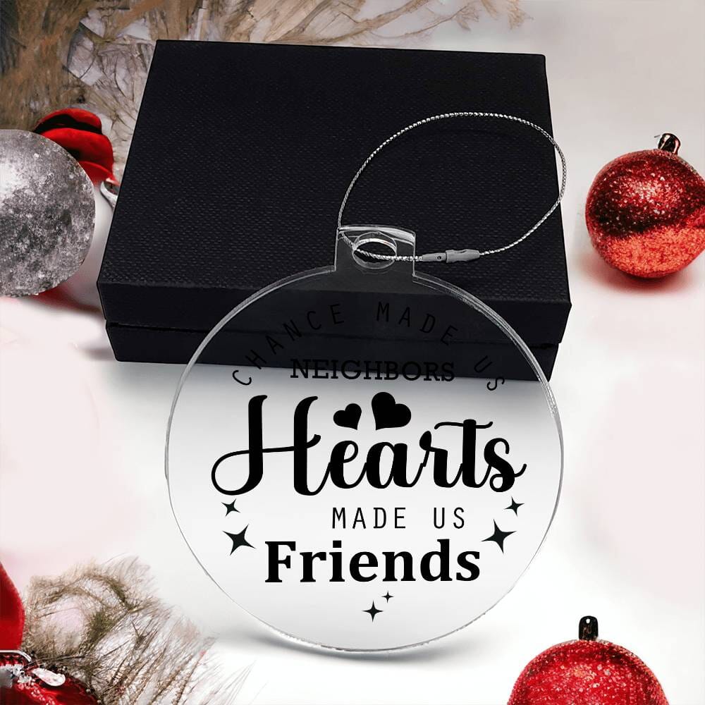 Friend - Holiday Ornament - Chance Made Us Neighbors Hearts Made Us Friends - Personalized Acrylic Ornament - The Shoppers Outlet