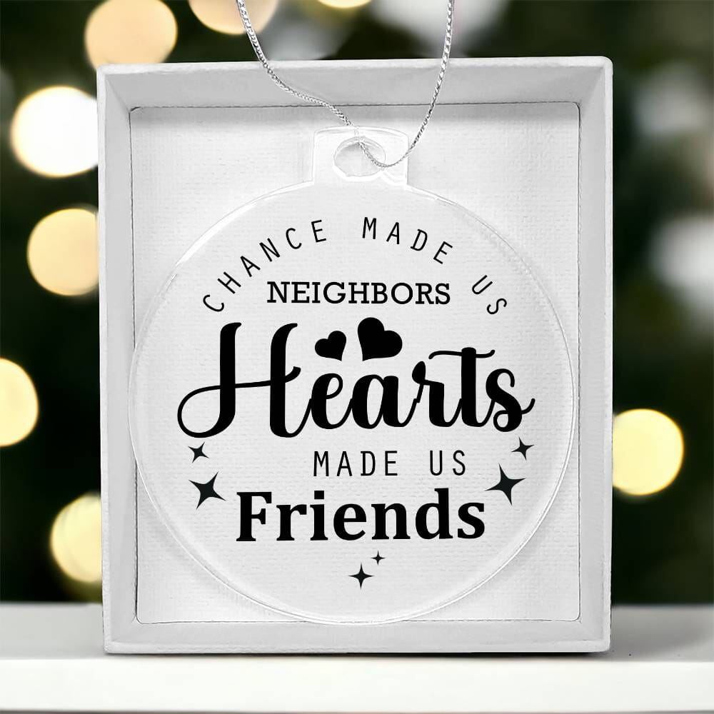 Friend - Holiday Ornament - Chance Made Us Neighbors Hearts Made Us Friends - Personalized Acrylic Ornament - The Shoppers Outlet