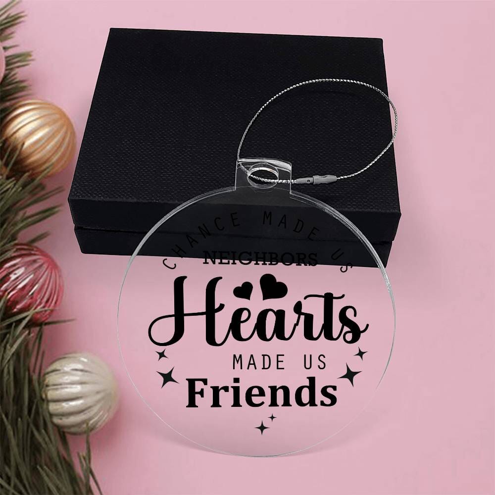 Friend - Holiday Ornament - Chance Made Us Neighbors Hearts Made Us Friends - Personalized Acrylic Ornament - The Shoppers Outlet