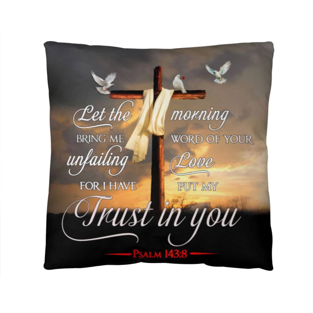 Faith - Let The Morning Bring Me Word Of Your Unfailing Love - Psalms 143:8 - Classic Throw Pillows - The Shoppers Outlet